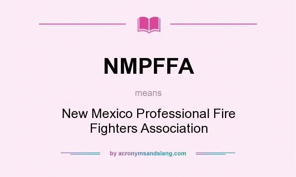 What does NMPFFA mean? It stands for New Mexico Professional Fire Fighters Association