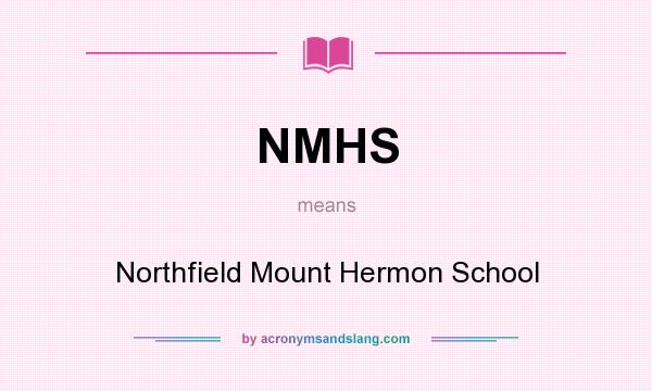 What does NMHS mean? It stands for Northfield Mount Hermon School