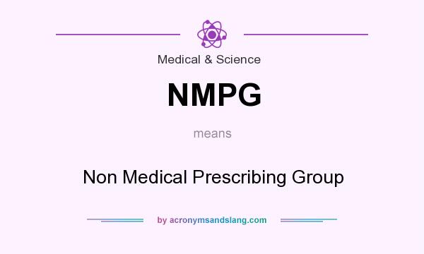 What does NMPG mean? It stands for Non Medical Prescribing Group