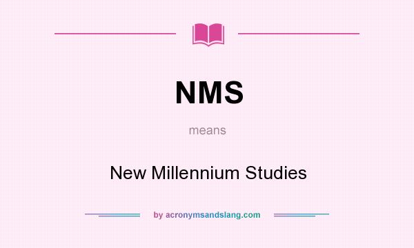 What does NMS mean? It stands for New Millennium Studies