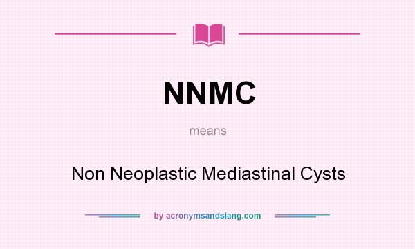 What does NNMC mean? It stands for Non Neoplastic Mediastinal Cysts