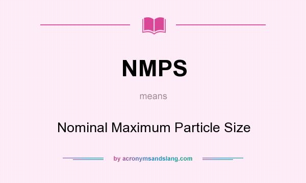 What does NMPS mean? It stands for Nominal Maximum Particle Size
