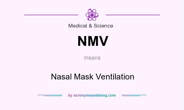 What does NMV mean? It stands for Nasal Mask Ventilation