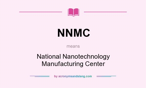 What does NNMC mean? It stands for National Nanotechnology Manufacturing Center