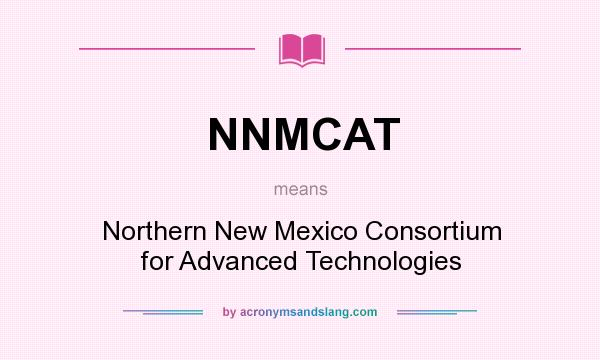 What does NNMCAT mean? It stands for Northern New Mexico Consortium for Advanced Technologies