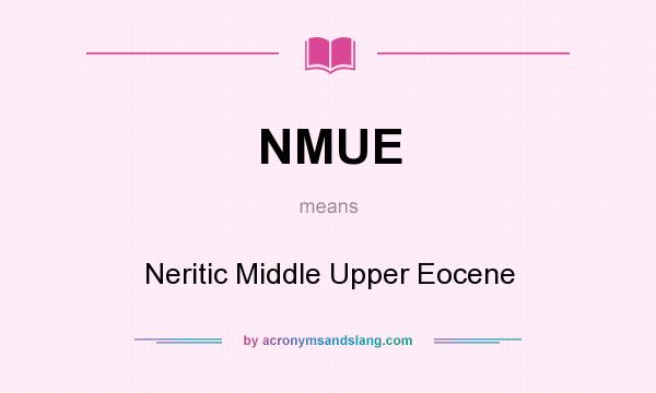 What does NMUE mean? It stands for Neritic Middle Upper Eocene