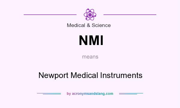 What does NMI mean? It stands for Newport Medical Instruments