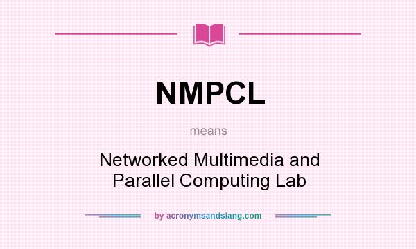 What does NMPCL mean? It stands for Networked Multimedia and Parallel Computing Lab