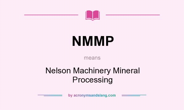 What does NMMP mean? It stands for Nelson Machinery Mineral Processing