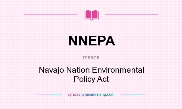 What does NNEPA mean? It stands for Navajo Nation Environmental Policy Act