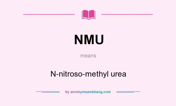 What does NMU mean? It stands for N-nitroso-methyl urea