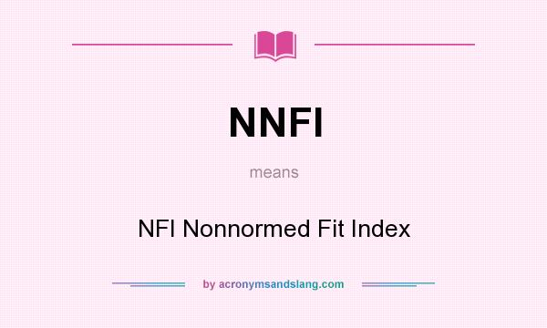 What does NNFI mean? It stands for NFI Nonnormed Fit Index