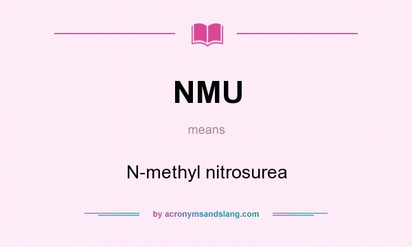 What does NMU mean? It stands for N-methyl nitrosurea
