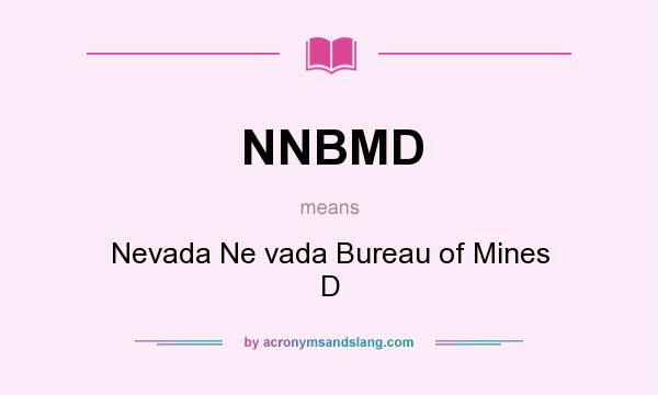 What does NNBMD mean? It stands for Nevada Ne vada Bureau of Mines D