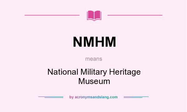 What does NMHM mean? It stands for National Military Heritage Museum