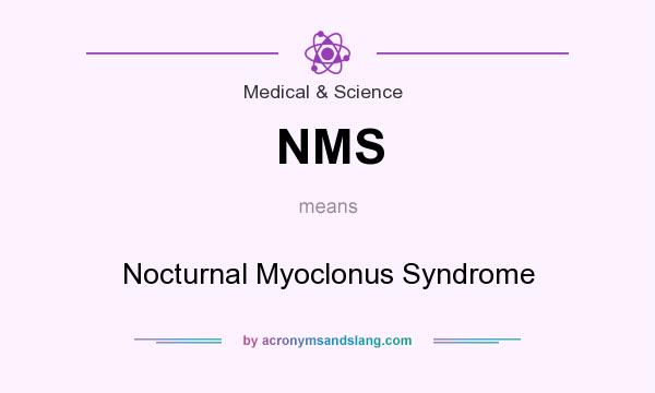 What does NMS mean? It stands for Nocturnal Myoclonus Syndrome