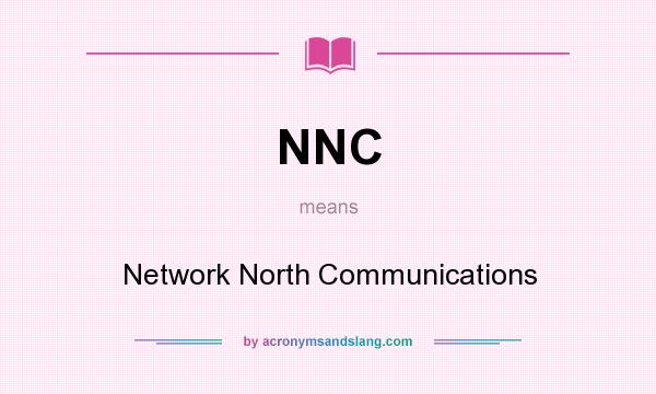 What does NNC mean? It stands for Network North Communications