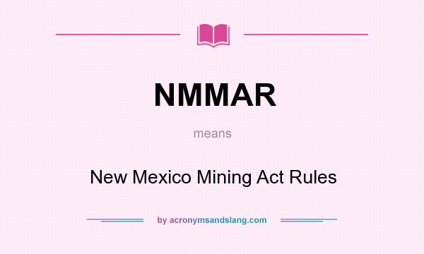 What does NMMAR mean? It stands for New Mexico Mining Act Rules