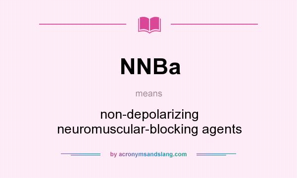 What does NNBa mean? It stands for non-depolarizing neuromuscular-blocking agents