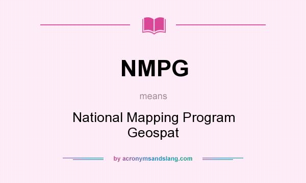 What does NMPG mean? It stands for National Mapping Program Geospat