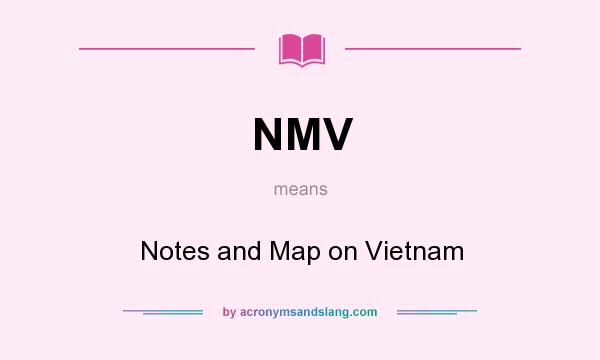 What does NMV mean? It stands for Notes and Map on Vietnam