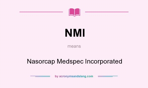What does NMI mean? It stands for Nasorcap Medspec Incorporated