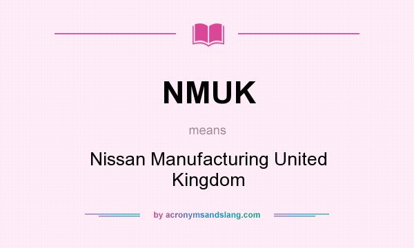 What does NMUK mean? It stands for Nissan Manufacturing United Kingdom