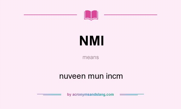 What does NMI mean? It stands for nuveen mun incm