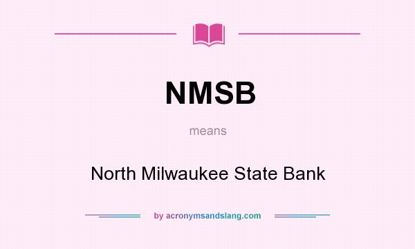 What does NMSB mean? It stands for North Milwaukee State Bank