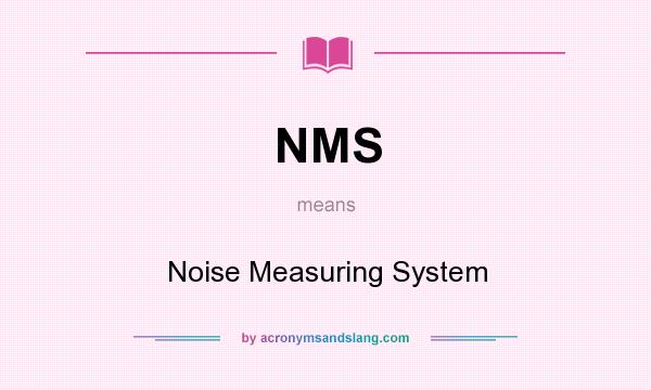 What does NMS mean? It stands for Noise Measuring System