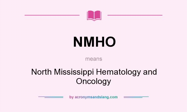 What does NMHO mean? It stands for North Mississippi Hematology and Oncology