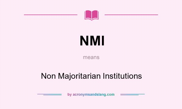 What does NMI mean? It stands for Non Majoritarian Institutions