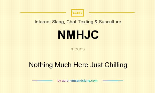 What does NMHJC mean? It stands for Nothing Much Here Just Chilling