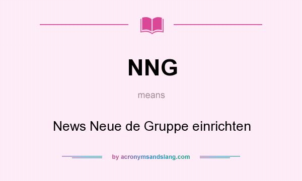 What does NNG mean? It stands for News Neue de Gruppe einrichten