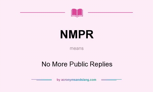 What does NMPR mean? It stands for No More Public Replies