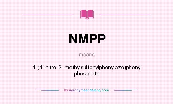 What does NMPP mean? It stands for 4-(4`-nitro-2`-methylsulfonylphenylazo)phenyl phosphate