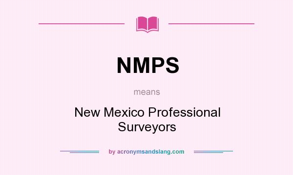 What does NMPS mean? It stands for New Mexico Professional Surveyors