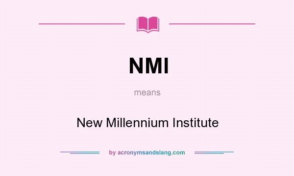 What does NMI mean? It stands for New Millennium Institute
