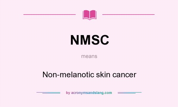 What does NMSC mean? It stands for Non-melanotic skin cancer