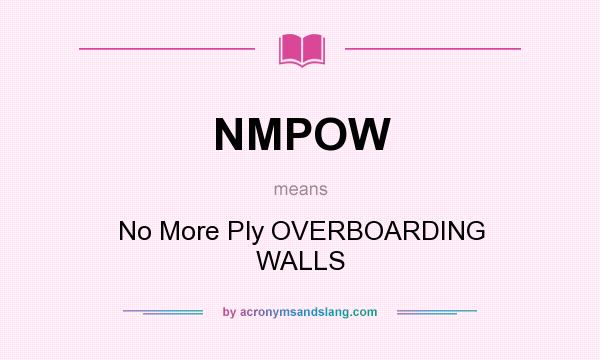 What does NMPOW mean? It stands for No More Ply OVERBOARDING WALLS