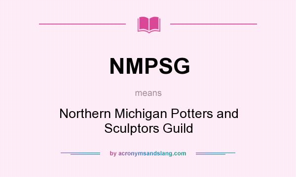 What does NMPSG mean? It stands for Northern Michigan Potters and Sculptors Guild