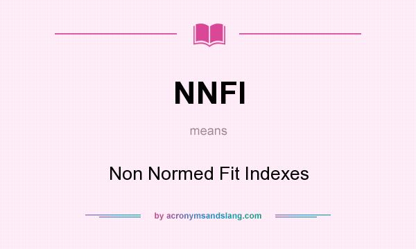 What does NNFI mean? It stands for Non Normed Fit Indexes