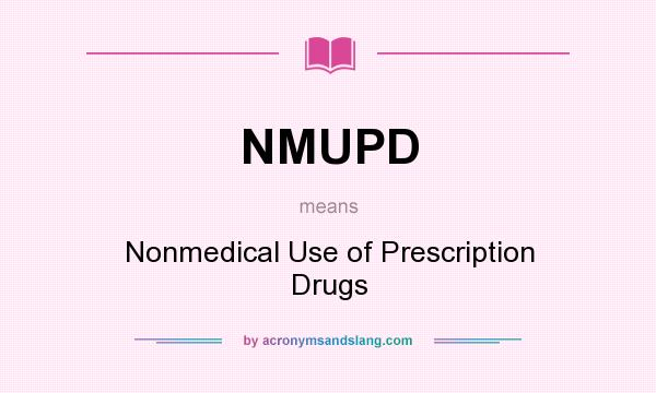 What does NMUPD mean? It stands for Nonmedical Use of Prescription Drugs