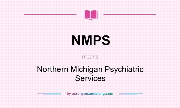 What does NMPS mean? It stands for Northern Michigan Psychiatric Services