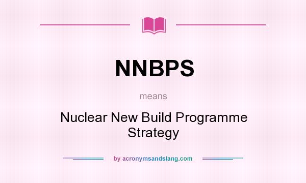 What does NNBPS mean? It stands for Nuclear New Build Programme Strategy