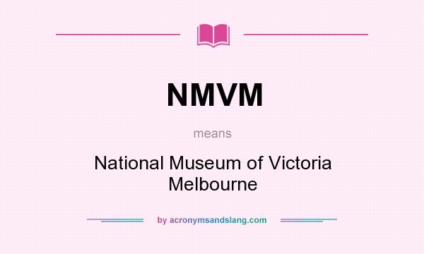What does NMVM mean? It stands for National Museum of Victoria Melbourne