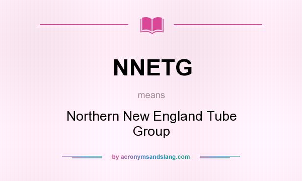 What does NNETG mean? It stands for Northern New England Tube Group
