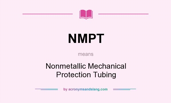 What does NMPT mean? It stands for Nonmetallic Mechanical Protection Tubing