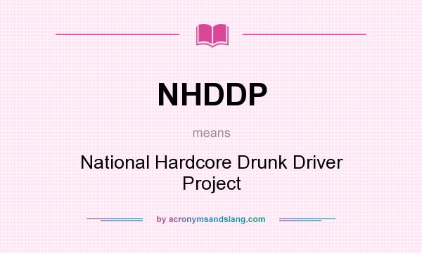What does NHDDP mean? It stands for National Hardcore Drunk Driver Project