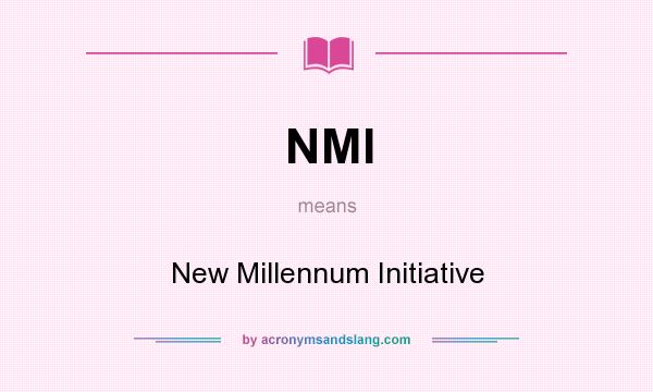 What does NMI mean? It stands for New Millennum Initiative